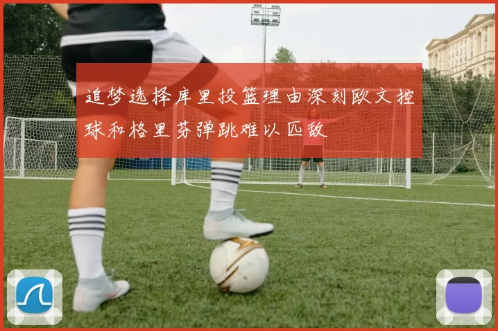 追梦选择库里投篮理由深刻欧文控球和格里芬弹跳难以匹敌